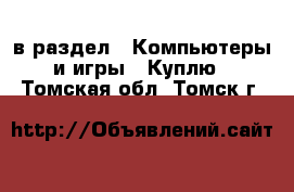  в раздел : Компьютеры и игры » Куплю . Томская обл.,Томск г.